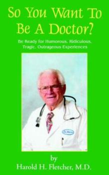 Paperback So You Want to Be a Doctor?: Be Ready for Humorous, Ridiculous, Tragic, Outrageous Experiences Book