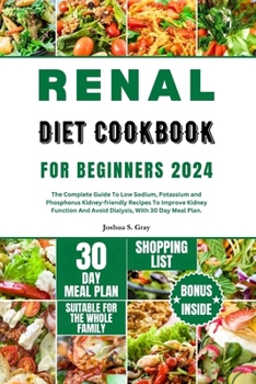 Paperback Renal Diet Cookbook for Beginners 2024: The Complete Guide To Low Sodium, Potassium and Phosphorus Kidney-friendly Recipes To Improve Kidney Function Book