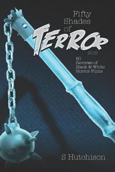 Fifty Shades of Terror 2019: 50 Reviews of Black and White Horror Films (Fifty Shades of Terror