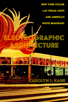 Hardcover Electrographic Architecture: New York Color, Las Vegas Light, and America's White Imaginary Book