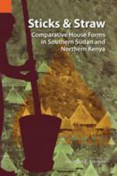 Sticks and Straw: Comparative House Forms in Southern Sudan and Northern Kenya (International Museum of Cultures Publication, 13)