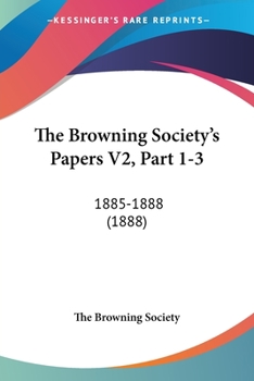 Paperback The Browning Society's Papers V2, Part 1-3: 1885-1888 (1888) Book