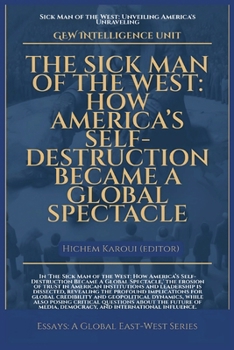 The Sick Man Of The West: How America’s Self-Destruction Became A Global Spectacle (Essays, Reports and Analyses)