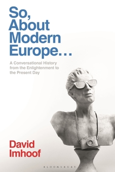 Paperback So, about Modern Europe...: A Conversational History from the Enlightenment to the Present Day Book