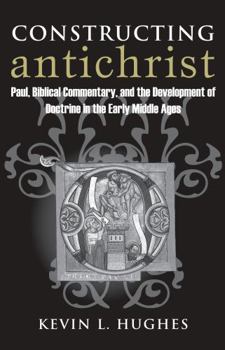 Paperback Constructing Antichrist: Paul, Biblical Commentary, and the Development of Doctrine in the Early Middle Ages Book