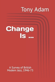 Paperback Change Is ...: A Survey of British Modern Jazz, 1946-73 Book