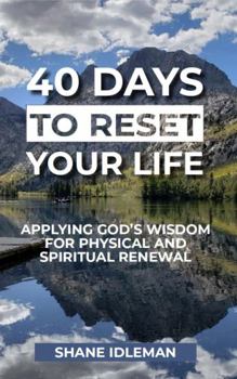 Paperback 40 Days to Reset Your Life: Applying God's Wisdom for Physical and Spiritual Renewal Book