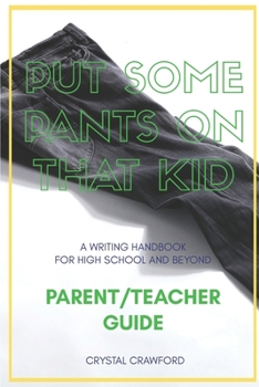 Paperback Put Some Pants on That Kid (A Writing Handbook for High School and Beyond): Parent-Teacher Guide Book