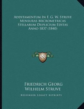 Paperback Additamentum In F. G. W. Struve Mensuras Micrometricas Stellarum Duplicium Editas Anno 1837 (1840) [Latin] Book