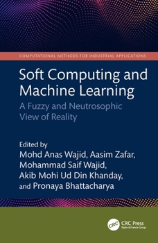 Hardcover Soft Computing and Machine Learning: A Fuzzy and Neutrosophic View of Reality Book