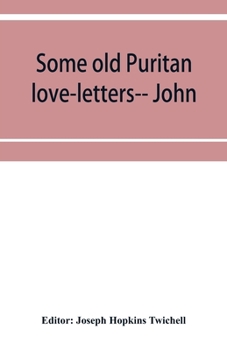 Paperback Some old Puritan love-letters-- John and Margaret Winthrop--1618-1638 Book