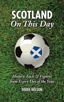 Scotland On This Day: History, Facts Figures from Every Day of the Year