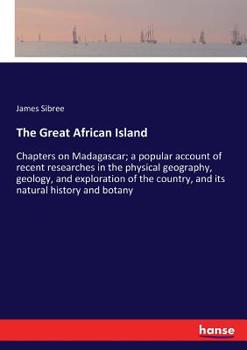 Paperback The Great African Island: Chapters on Madagascar; a popular account of recent researches in the physical geography, geology, and exploration of Book