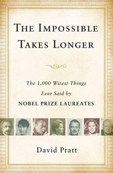 Hardcover The Impossible Takes Longer: The 1,000 Wisest Things Ever Said by Nobel Prize Laureates Book