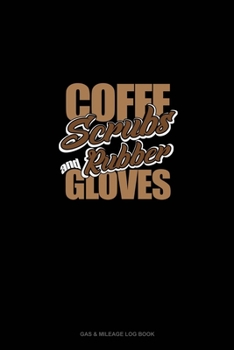 Paperback Coffee, Scrubs And Rubber Gloves: Gas & Mileage Log Book