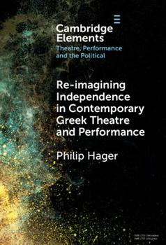 Hardcover Re-imagining Independence in Contemporary Greek Theatre and Performance Book