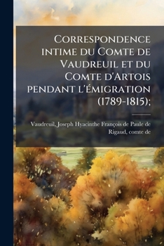Paperback Correspondence intime du Comte de Vaudreuil et du Comte d'Artois pendant l'émigration (1789-1815);: 02 [French] Book