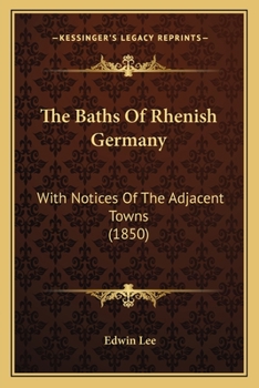 Paperback The Baths Of Rhenish Germany: With Notices Of The Adjacent Towns (1850) Book