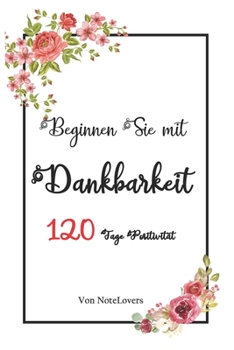 Notizbuch Beginnen Sie mit Dankbarkeit: 120 Tage Positivität