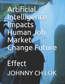 Artificial Intelligence Impacts Human Job Market Change Future Effect
