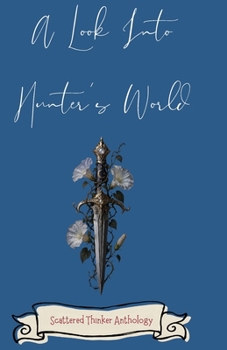 A Look Into Hunter's World: A Scattered Thinker Anthology (The Worlds In the Woods)