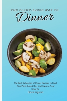 Paperback The Plant-Based Way to Dinner: The Best Collection of Dinner Recipes to Start Your Plant-Based Diet and Improve Your Lifestyle Book