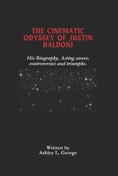 Paperback The Cinematic Odyssey Of Justin Baldoni: His Biography, Acting career, controversies and triumphs. Book