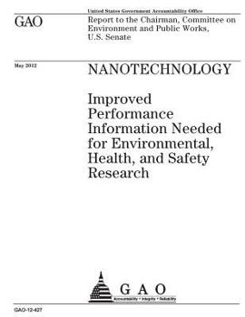 Nanotechnology  : improved performance information needed for environmental, health, and safety research : report to the Chairman, Committee on Environment and Public Works, U.S. Senate.