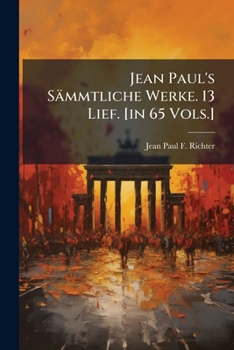 Jean Paul's Sämmtliche Werke. 13 Lief. [in 65 Vols.]....