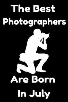 Paperback The Best Photographers Are Born In July: Journal Gift For Women/Men/Boss/Coworkers/Colleagues/Students/Friends, Notebook Birthday Gift for Photographe Book