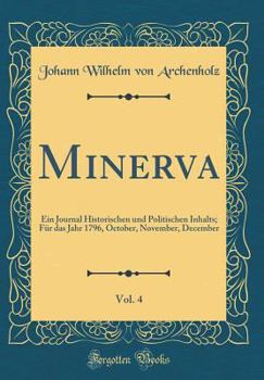Minerva, Vol. 4: Ein Journal Historischen und Politischen Inhalts; Für das Jahr 1796, October, November, December (Classic Reprint)