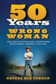 Paperback 50 Years with the Wrong Woman: The Life of Nevada Bob: Adventures with Family, Friends and Foes Book