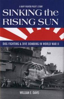 Hardcover Sinking the Rising Sun: Dog Fighting & Dive Bombing in World War II: A Navy Fighter Pilot's Story Book