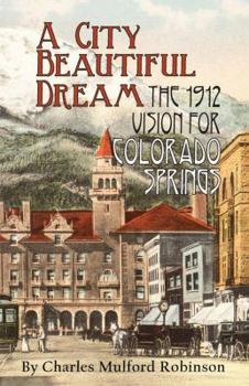 Paperback A City Beautiful Dream: The 1912 Vision for Colorado Springs Book