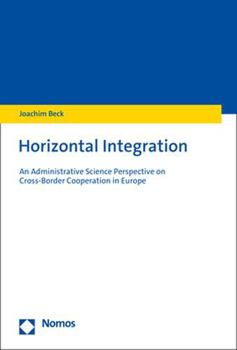 Paperback Horizontal Integration: An Administrative Science Perspective on Cross-Border Cooperation in Europe Book