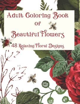 Paperback Adult Coloring Book of Beautiful Flowers: 48 Relaxing Floral Designs, A Fun Coloring Gift Book, Great for Adults Relaxation with Stress Relieving Desi Book