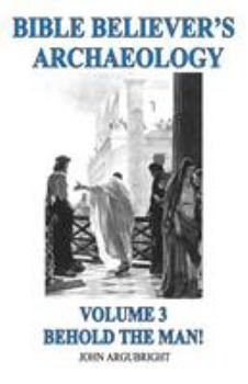Paperback Bible Believer's Archaeology, Volume 3: Behold the Man! Book
