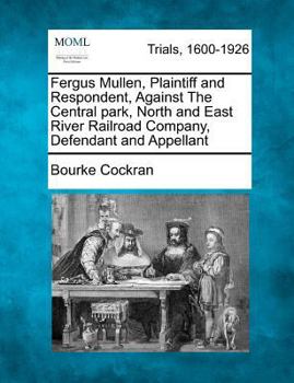 Paperback Fergus Mullen, Plaintiff and Respondent, Against the Central Park, North and East River Railroad Company, Defendant and Appellant Book