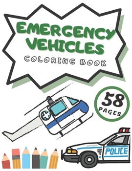 Emergency Vehicles Coloring Book: Ambulances Police Car Fire Trucks Helicopters Perfect Gift For Kids