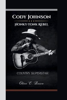 CODY JOHNSON:: Honky-Tonk Rebel, Country Superstar.