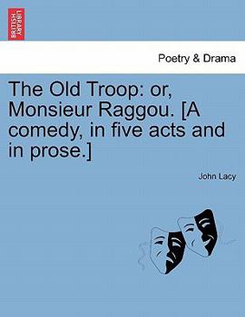 Paperback The Old Troop: Or, Monsieur Raggou. [A Comedy, in Five Acts and in Prose.] Book