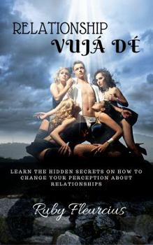 Paperback Relationship Vujá Dé: Learn The Hidden Secrets On How To Change Your Perception About Relationships Book
