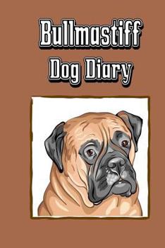 Bullmastiff Dog Diary: Create a Dog Memoir, Dog Scrapbook or Dog Diary, for Your Dog