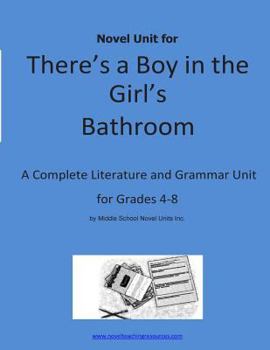 Paperback Novel Unit for There's a Boy in the Girl's Bathroom: A Complete Literature and Grammar Unit for Grades 4-8 Book