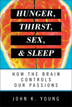 Paperback Hunger, Thirst, Sex, and Sleep: How the Brain Controls Our Passions Book