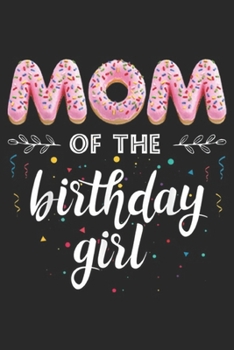 Mom of the Birthday Girl: Family Donut B day Mom of the Birthday Girl Party  Journal/Notebook Blank Lined Ruled 6x9 100 Pages