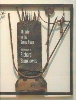 Hardcover Miracle in the Scrap Heap: The Sculpture of Richard Stankiewicz Book