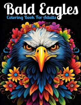 Enchanted Eagle Adult Coloring Book: Soar with Eagles While You Relax and Color These Magnificent Birds