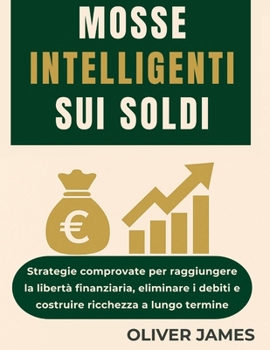 Paperback Mosse Intelligenti Sui Soldi: Strategie comprovate per raggiungere la libertà finanziaria, eliminare i debiti e costruire ricchezza a lungo termine [Italian] Book