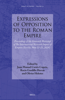 Expressions of Opposition to the Roman Empire: Proceedings of the Sixteenth Workshop of the International Network Impact of Empire (Sevilla, May 22-25, 2024)